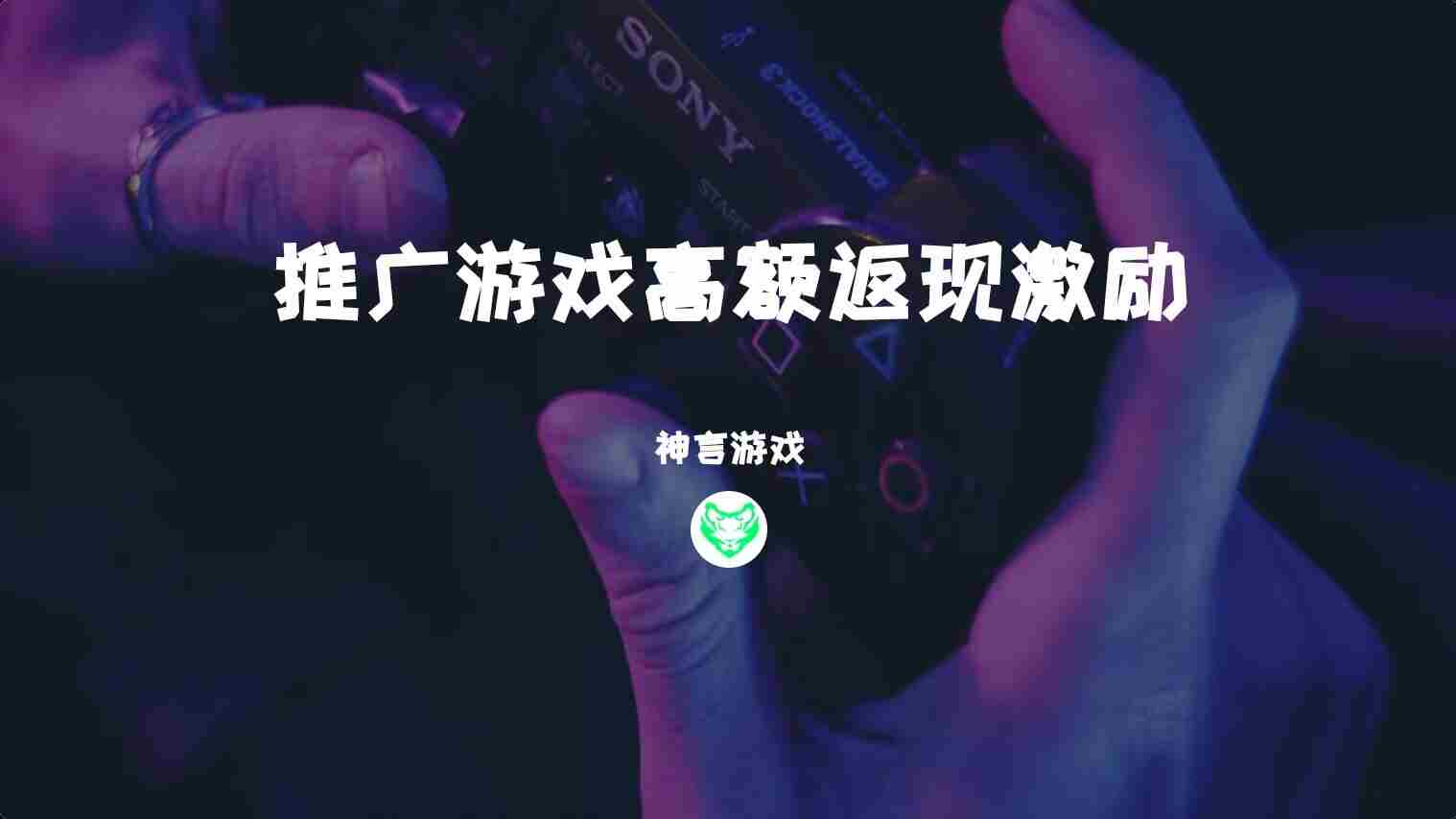 推广游戏高额返现激励-神言游戏